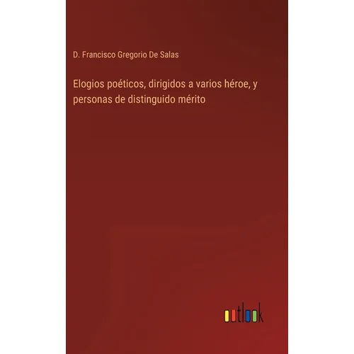 Elogios poéticos, dirigidos a varios héroe, y personas de distinguido mérito