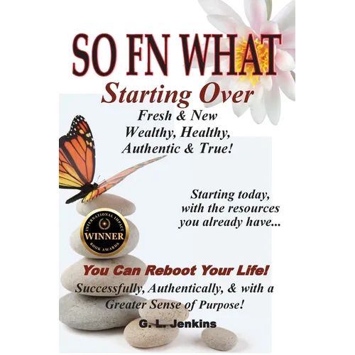 So FN What: Starting Over, Fresh & New, Wealthy, Healthy, Authentic & True
