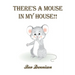 There's a Mouse in My House!!