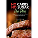No Carbs No Sugar Diet Plan: A Beginner's Step-by-Step Guide with Recipes and a Meal Plan