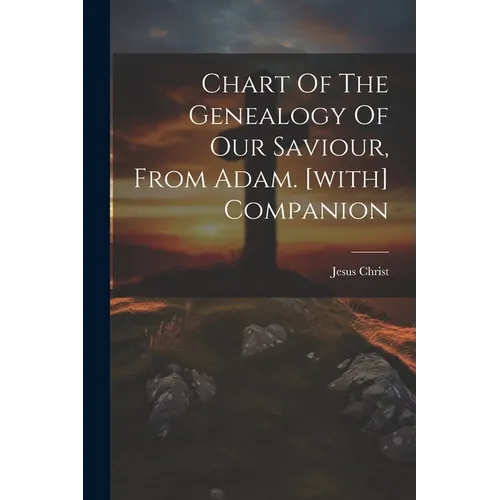 Chart Of The Genealogy Of Our Saviour, From Adam. [with] Companion