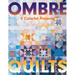 Ombré Quilts: 6 Colorful Projects