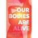 Our Bodies Are Alive