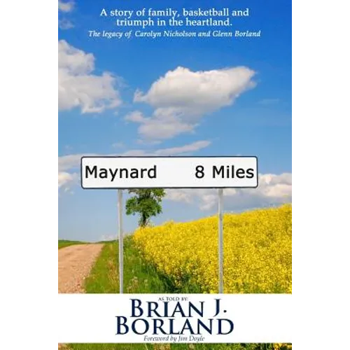 Maynard 8 Miles: A Story of Family, Basketball, and Triumph in the Heartland. the Legacy of Carolyn Nicholson and Glenn Borland - Paperback