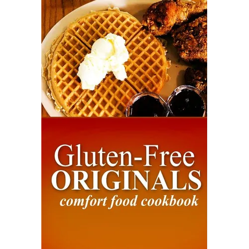 Gluten-Free Originals - Comfort Food Cookbook: (Practical and Delicious Gluten-Free, Grain Free, Dairy Free Recipes)