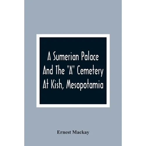 A Sumerian Palace And The "A" Cemetery At Kish, Mesopotamia