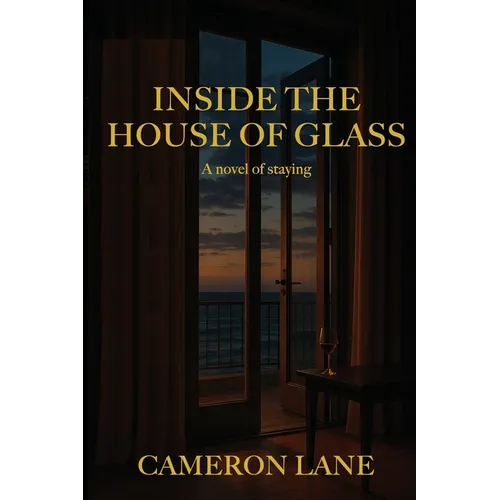 Inside the House of Glass: a novel of staying