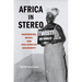Africa in Stereo: Modernism, Music, and Pan-African Solidarity