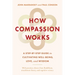 How Compassion Works: A Step-By-Step Guide to Cultivating Well-Being, Love, and Wisdom