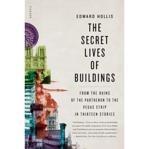 The Secret Lives of Buildings: From the Ruins of the Parthenon to the Vegas Strip in Thirteen Stories
