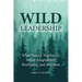 Wild Leadership: What Nature Teaches Us About Adaptability, Resilience, and Intuition