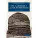 On Alexander's Track to the Indus: Personal Narrative of Explorations on the North-West Frontier of India Carried Out Under the Orders of H.M. Indian