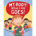 My Body! What I Say Goes!: Teach children body safety, safe/unsafe touch, private parts, secrets/surprises, consent, respect