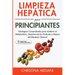 Limpieza Hepática para Principiantes: Estrategias Comprobadas para Acelerar el Metabolismo, Desintoxicación Profunda y Mejora del Bienestar General