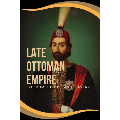 Late Ottoman Empire: Freedom, Justice, and Slavery: Freedom, Justice, and Slavery Addie J.