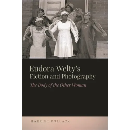 Eudora Welty's Fiction and Photography: The Body of the Other Woman