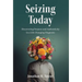 Seizing Today: Discovering Purpose and Authenticity in a Life-Changing Diagnosis