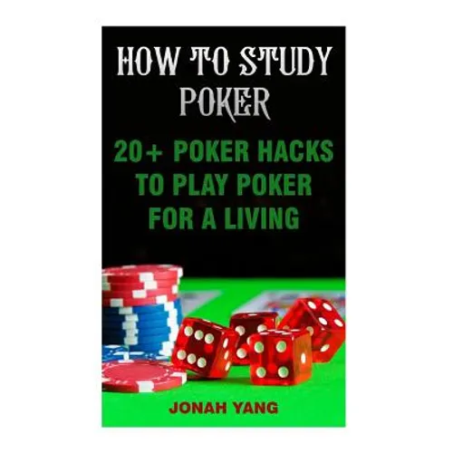 How To Study Poker: 20+ Poker Hacks To Play Poker For A Living - Paperback