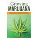 Growing Marijuana: The ultimate guide for beginners to grow indoor & outdoor weed in your garden and even start a business