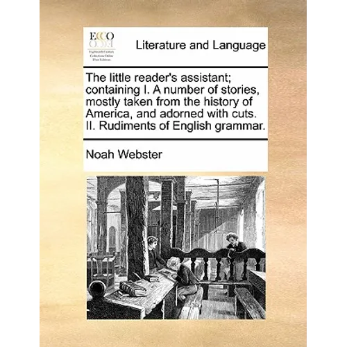 The Little Reader's Assistant; Containing I. a Number of Stories, Mostly Taken from the History of America, and Adorned with Cuts. II. Rudiments of En