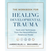 The Workbook for Healing Developmental Trauma: Tools and Techniques from the Neuroaffective Relational Model (Narm)