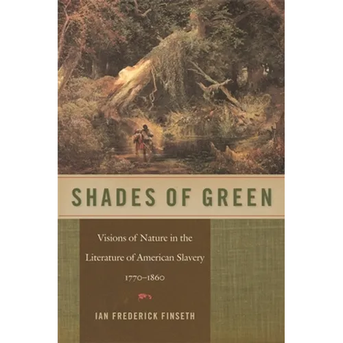 Shades of Green: Visions of Nature in the Literature of American Slavery, 1770-1860 - Paperback