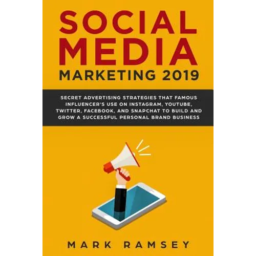 Social Media Marketing 2019: Secret Advertising Strategies That Famous Influencers Use on Instagram, Youtube, Twitter, Facebook, and Snapchat to Bu