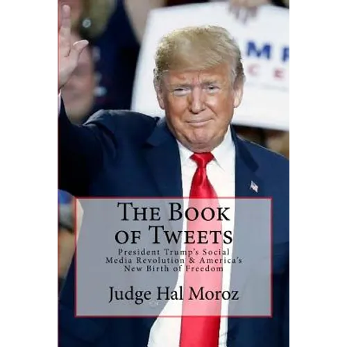 The Book of Tweets: President Trump's Social Media Revolution & America's New Birth of Freedom