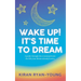 Wake Up! It's Time to Dream. A guide through the crossroads into the life your dream already knows.