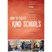 How to Create Kind Schools: 12 Extraordinary Projects Making Schools Happier and Helping Every Child Fit in