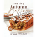 Amazing Autumn Baking Recipes: Heavenly Pastries to Bake Every Fall