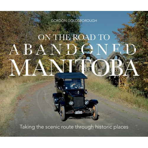 On the Road to Abandoned Manitoba: Taking the Scenic Route Through Historic Places