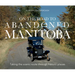 On the Road to Abandoned Manitoba: Taking the Scenic Route Through Historic Places