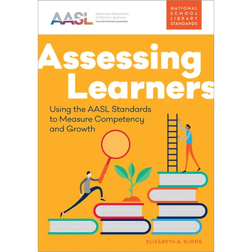 Assessing Learners: Using the AASL Standards to Measure Competency and Growth