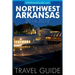 Northwest Arkansas Travel Guide: (Includes Bentonville, Eureka Springs, Fayetteville, Rogers, Springdale, Siloam Springs)