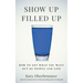Show Up Filled Up: How to Get What You Want Out of People and Life