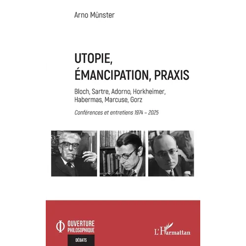 Utopie, émancipation, praxis: Bloch, Sartre, Adorno, Horkheimer, Habermas, Marcuse, Gorz - Conférences et entretiens 1974 - 2025