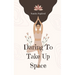 Daring To Take Up Space