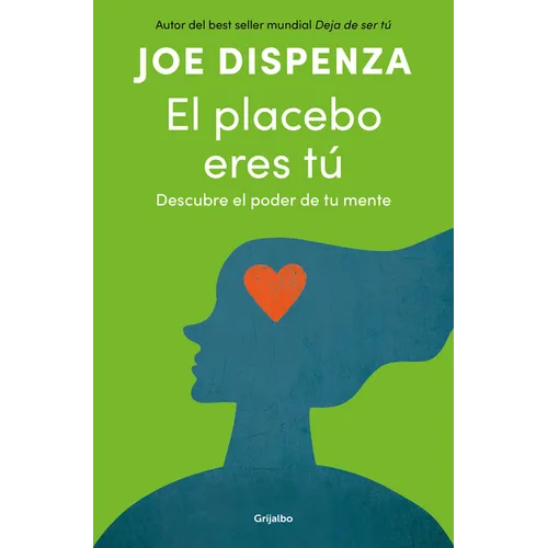 El Placebo Eres Tú. Descubre El Poder de Tu Mente / You Are the Placebo: Making Your Mind Matter
