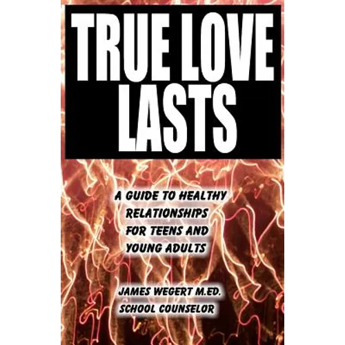 True Love Lasts: A guide to healthy relationships for teens and young adults