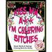Kiss My A** I'm Coloring Bitches: Adult Coloring Book