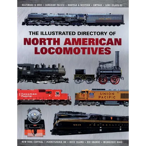 The Illustrated Directory of North American Locomotives: The Story and Progression of Railroads from the Early Days to the Electric Powered Present