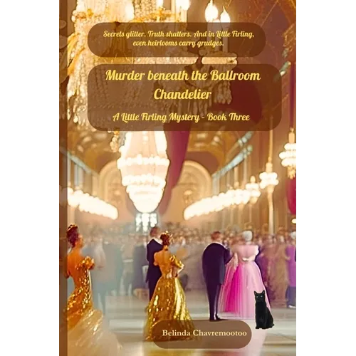Murder beneath the Ballroom Chandelier: Secrets glitter. Truth shatters. And in Little Firling, even heirlooms carry grudges.