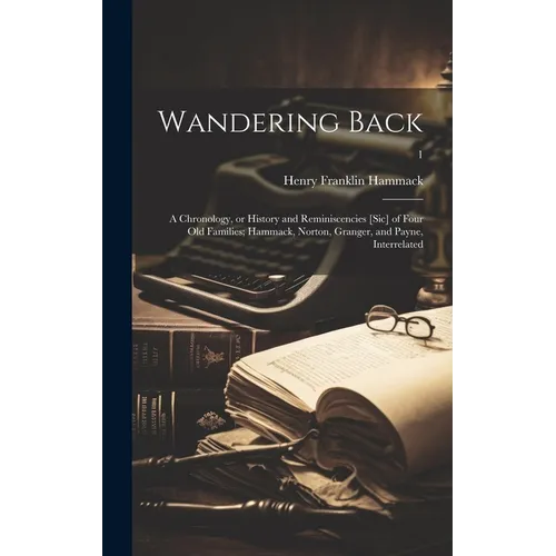 Wandering Back; a Chronology, or History and Reminiscencies [sic] of Four Old Families; Hammack, Norton, Granger, and Payne, Interrelated; 1