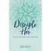 Disciple Her: Using the Word, Work, & Wonder of God to Invest in Women