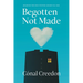 Begotten Not Made