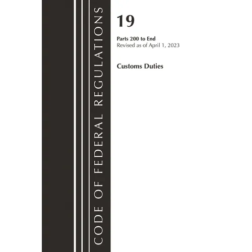 Code of Federal Regulations, Title 19 Customs Duties 200-END, 2023