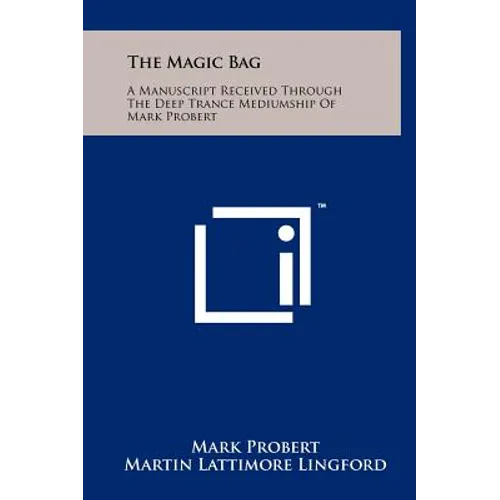 The Magic Bag: A Manuscript Received Through The Deep Trance Mediumship Of Mark Probert