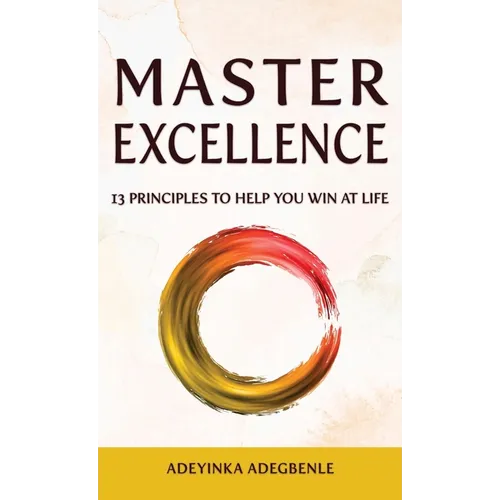 MASTER EXCELLENCE. 13 Principles to Help You Win at Life.