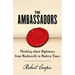 The Ambassadors: Thinking about Diplomacy from Machiavelli to Modern Times